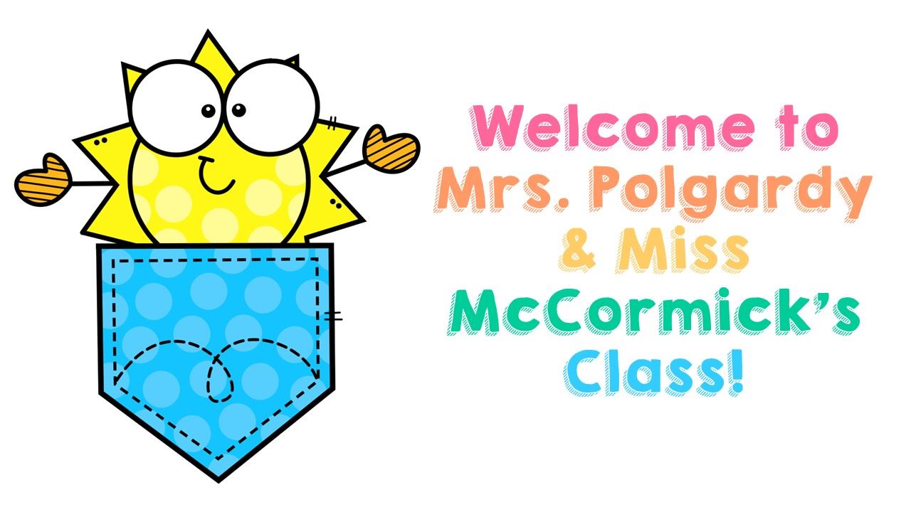 Welcome to Mrs. Polgardy & Miss McCormick's Class